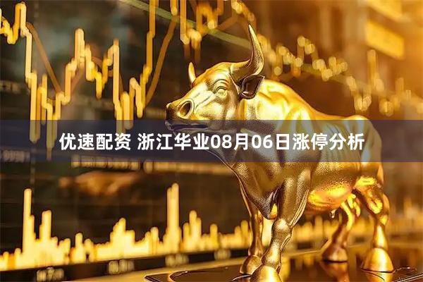 优速配资 浙江华业08月06日涨停分析