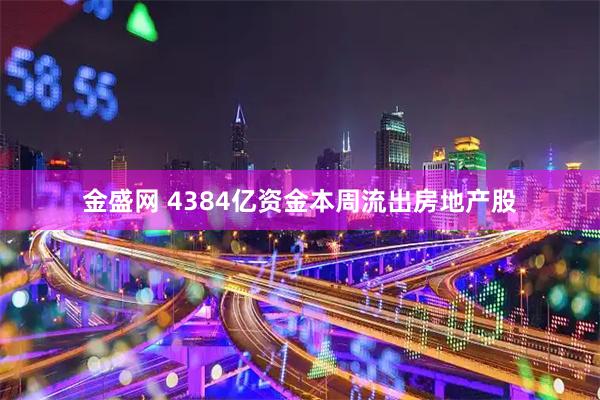 金盛网 4384亿资金本周流出房地产股